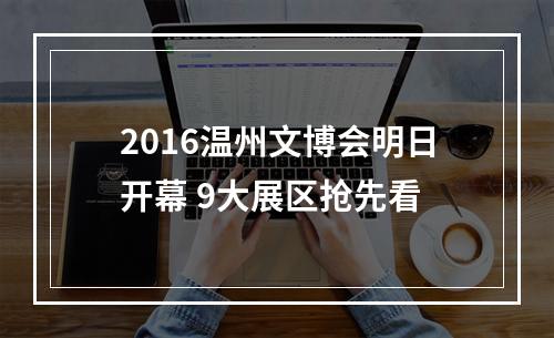 2016温州文博会明日开幕 9大展区抢先看