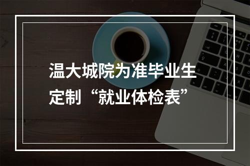 温大城院为准毕业生 定制“就业体检表”