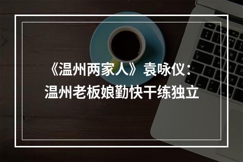 《温州两家人》袁咏仪：温州老板娘勤快干练独立
