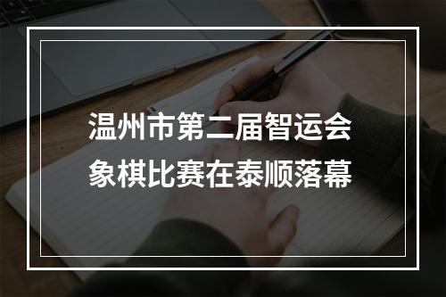 温州市第二届智运会 象棋比赛在泰顺落幕