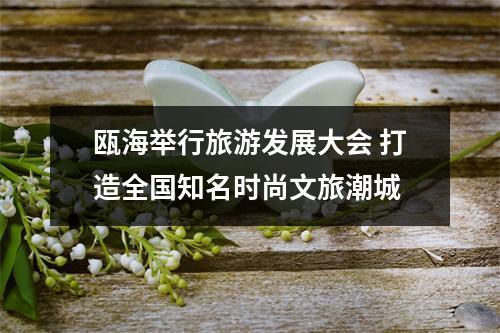 瓯海举行旅游发展大会 打造全国知名时尚文旅潮城