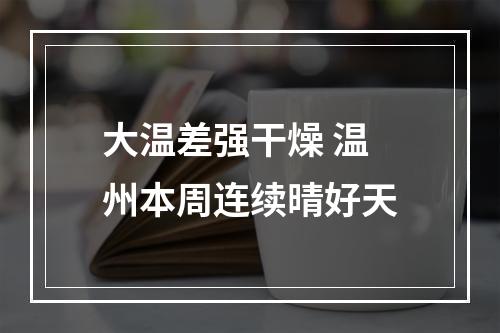大温差强干燥 温州本周连续晴好天