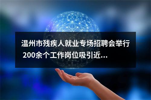 温州市残疾人就业专场招聘会举行 200余个工作岗位吸引近500人参加