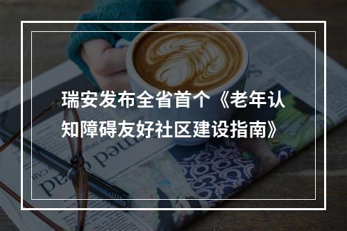 瑞安发布全省首个《老年认知障碍友好社区建设指南》