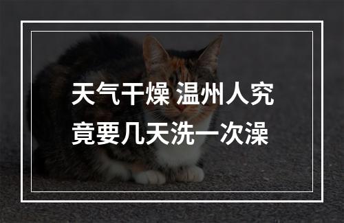 天气干燥 温州人究竟要几天洗一次澡