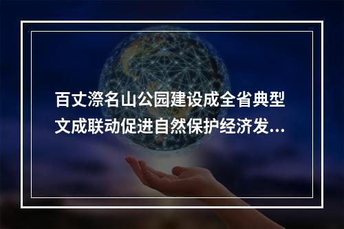 百丈漈名山公园建设成全省典型 文成联动促进自然保护经济发展