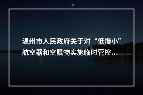 温州市人民政府关于对“低慢小”航空器和空飘物实施临时管控的通告