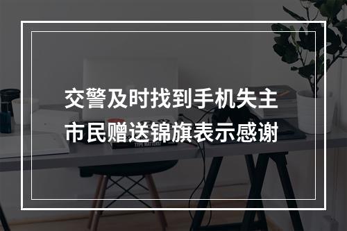 交警及时找到手机失主 市民赠送锦旗表示感谢