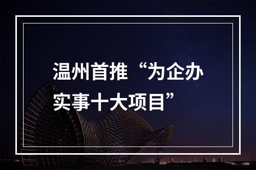 温州首推“为企办实事十大项目”