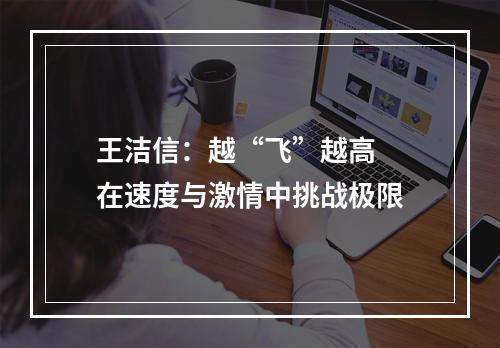 王洁信：越“飞”越高  在速度与激情中挑战极限