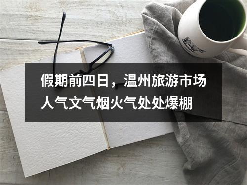 假期前四日，温州旅游市场人气文气烟火气处处爆棚