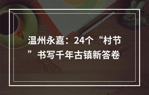 温州永嘉：24个“村节”书写千年古镇新答卷