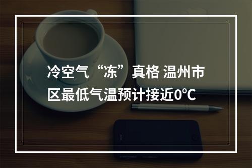 冷空气“冻”真格 温州市区最低气温预计接近0℃