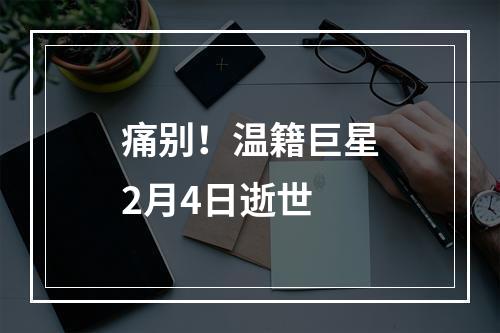 痛别！温籍巨星2月4日逝世