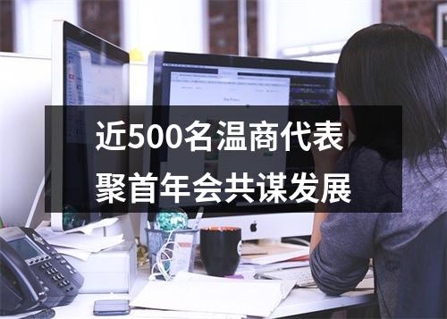 近500名温商代表聚首年会共谋发展