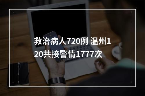 救治病人720例 温州120共接警情1777次