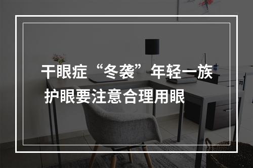 干眼症“冬袭”年轻一族 护眼要注意合理用眼