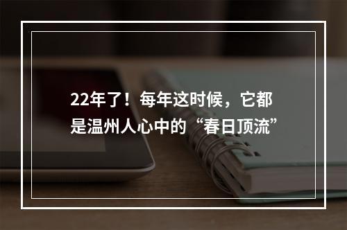 22年了！每年这时候，它都是温州人心中的“春日顶流”