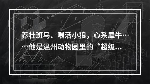 养壮斑马、喂活小狼，心系犀牛……他是温州动物园里的“超级奶爸”