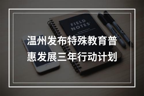 温州发布特殊教育普惠发展三年行动计划
