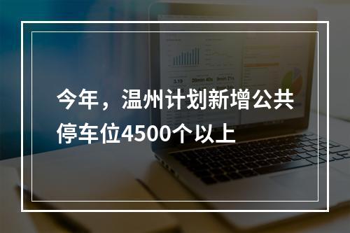 今年，温州计划新增公共停车位4500个以上