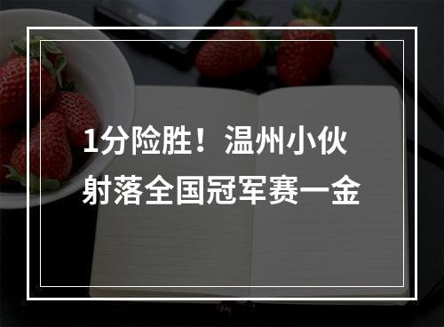 1分险胜！温州小伙射落全国冠军赛一金