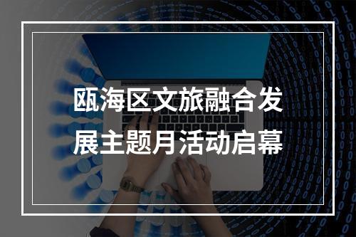 瓯海区文旅融合发展主题月活动启幕