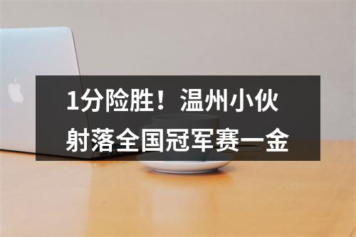 1分险胜！温州小伙射落全国冠军赛一金