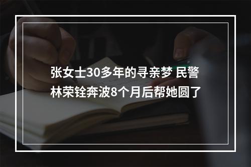 张女士30多年的寻亲梦 民警林荣铨奔波8个月后帮她圆了