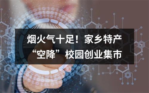 烟火气十足！家乡特产“空降”校园创业集市