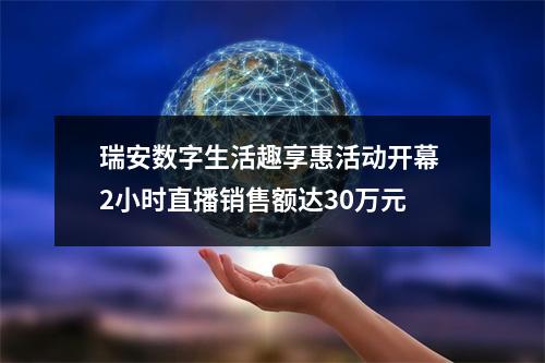 瑞安数字生活趣享惠活动开幕 2小时直播销售额达30万元