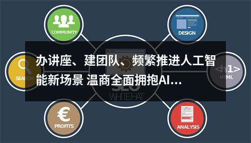 办讲座、建团队、频繁推进人工智能新场景 温商全面拥抱AI应用新时代