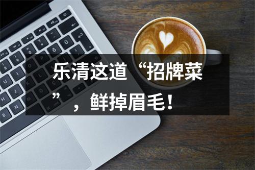 乐清这道“招牌菜”，鲜掉眉毛！