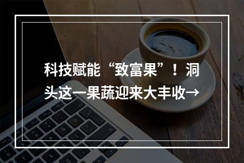 科技赋能“致富果”！洞头这一果蔬迎来大丰收→