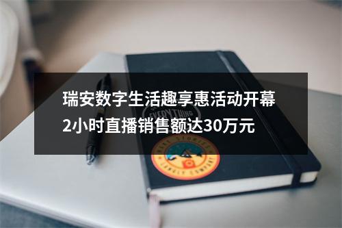 瑞安数字生活趣享惠活动开幕 2小时直播销售额达30万元