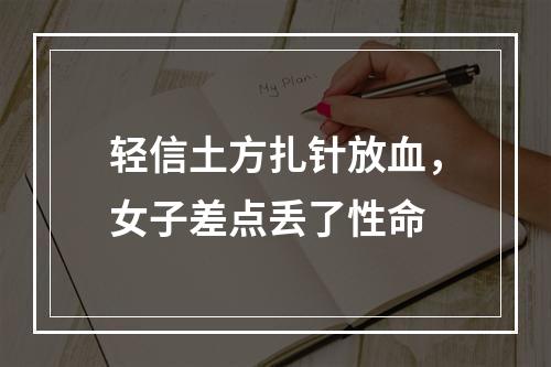轻信土方扎针放血，女子差点丢了性命
