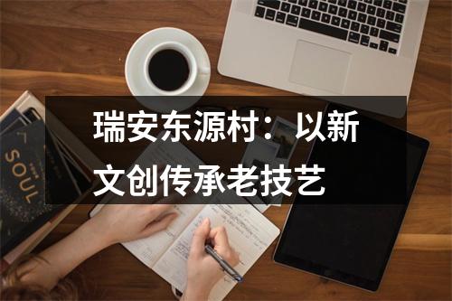 瑞安东源村：以新文创传承老技艺