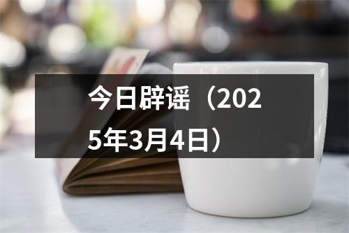 今日辟谣（2025年3月4日）
