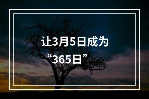 让3月5日成为“365日”