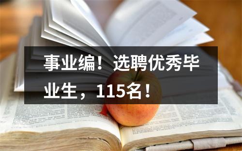 事业编！选聘优秀毕业生，115名！