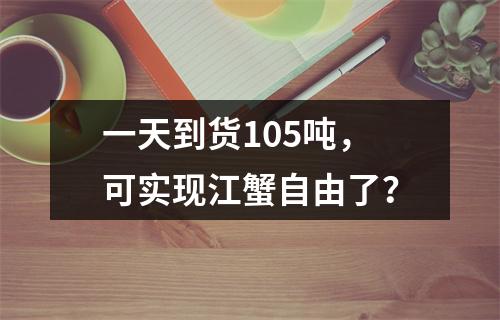 一天到货105吨，可实现江蟹自由了？