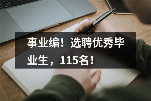 事业编！选聘优秀毕业生，115名！