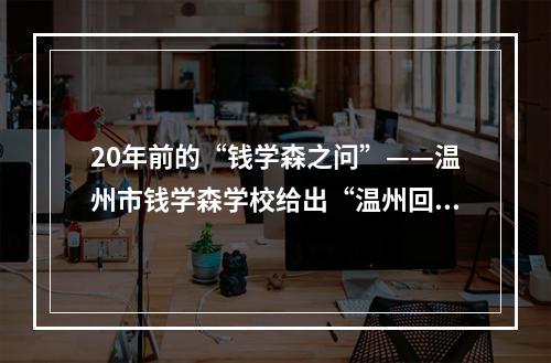 20年前的“钱学森之问”——温州市钱学森学校给出“温州回答”