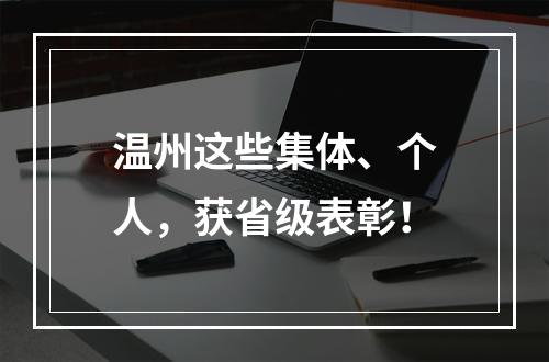 温州这些集体、个人，获省级表彰！