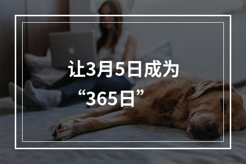 让3月5日成为“365日”