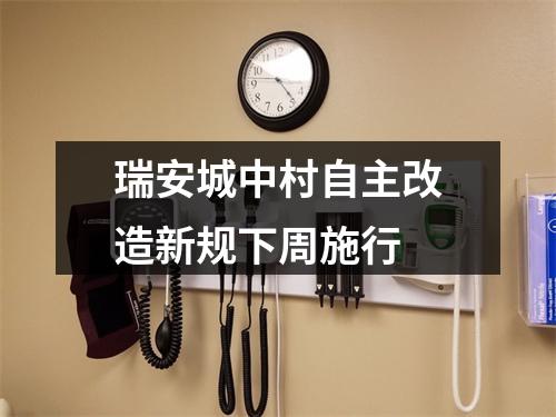 瑞安城中村自主改造新规下周施行
