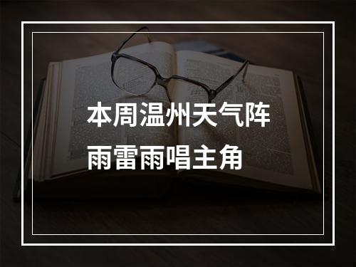 本周温州天气阵雨雷雨唱主角