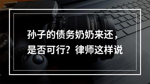 孙子的债务奶奶来还，是否可行？律师这样说