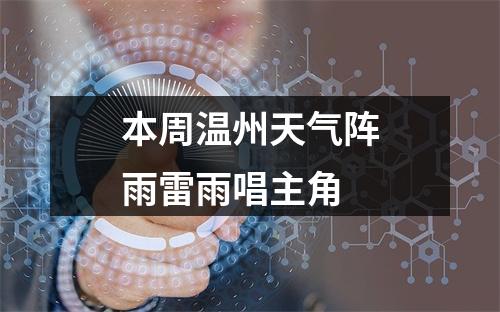 本周温州天气阵雨雷雨唱主角