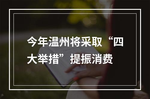 今年温州将采取“四大举措”提振消费